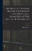 The History Of Lord Seaton's Regiment, (the 52nd Light Infantry) At The Battle Of Waterloo, Volume 1