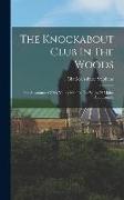 The Knockabout Club In The Woods: The Adventures Of Six Young Men In The Wilds Of Maine And Canada