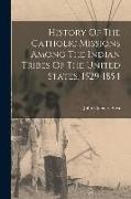History Of The Catholic Missions Among The Indian Tribes Of The United States, 1529-1854