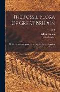 The Fossil Flora of Great Britain: Or, Figures and Descriptions of the Vegetable Remains Found in a Fossil State in This Country, Volume 2