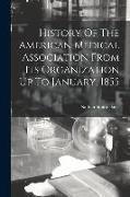 History Of The American Medical Association From Its Organization Up To January, 1855