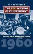 The Real Making of the President: Kennedy, Nixon, and the 1960 Election