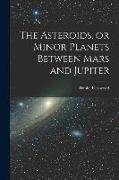 The Asteroids, or Minor Planets Between Mars and Jupiter