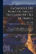 Catalogue Des Plans De Paris Et Des Cartes De L'île De France: De La Généralité, De L'élection, De L'archevêché, De La Vicomté, De L'université, Du Gr