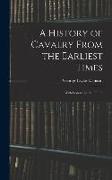 A History of Cavalry From the Earliest Times: With Lessons for the Future