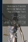 Hugonis Grotii De Iure Belli Ac Pacis Libri Tres: Cum Adnotationibus Selectis Ioann. Frid. Gronovii, & Auctioribus Ioannis Barbeyracii: Accedit H. Gro