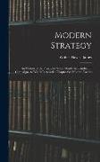 Modern Strategy: An Outline of the Principles Which Guide the Conduct of Campaigns, to Which Is Added a Chapter On Modern Tactics