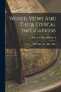 World Views And Their Ethical Implications: A Syllabus Of Lectures In Advanced Ethics