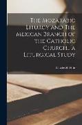 The Mozarabic Liturgy and The Mexican Branch of the Catholic Church... a Liturgical Study