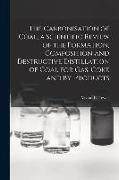 The Carbonisation of Coal, a Scientific Review of the Formation, Composition and Destructive Distillation of Coal for Gas, Coke and By-products