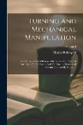 Turning And Mechanical Manipulation: Intended As A Work Of General Reference And Practical Instruction, On The Lathe, And The Various Mechanical Pursu