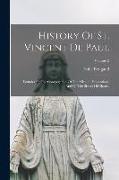 History Of St. Vincent De Paul: Founder Of The Congregation Of The Mission (vincentians) And Of The Sisters Of Charity, Volume 2