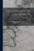 The Struggle For The Adriatic: A Timely And Hightly Important Inside View Of The Fiume Situation And The American Position On It