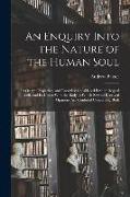 An Enquiry Into the Nature of the Human Soul: Its Origin, Properties, and Faculties, Considered Both in Regard to Itself, and Its Union With the Body