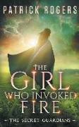 The Girl Who Invoked Fire: The Secret Guardians, Book 2