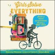 Girls Solve Everything: Stories of Women Entrepreneurs Building a Better World