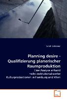 Planning desire - Qualifizierung planerischerRaumproduktion