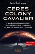 CERES COLONY CAVALIER. Zwanzig Jahre und zurück: Mein Leben als Sklave der Dunklen Flotte auf Mond-Erde-Mars und in der Ceres-Kolonie