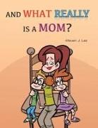 And What Really Is A Mom?