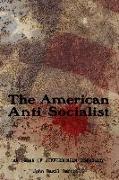 The American Anti=Socialist: An organ of Jeffersonian Democracy - 1912-1914, No. 1-6