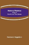 Makers of Madness, A Play in One Act and Three Scenes