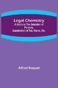 Legal Chemistry, A Guide to the Detection of Poisons, Examination of Tea, Stains, Etc