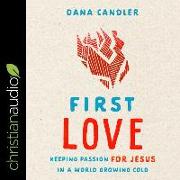 First Love: Keeping Passion for Jesus in a World Growing Cold