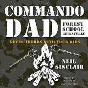 Commando Dad: Forest School Adventures: Get Outdoors with Your Kids