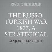 The Russo-Turkish War 1877, A Strategical Sketch