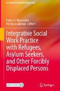 Integrative Social Work Practice with Refugees, Asylum Seekers, and Other Forcibly Displaced Persons