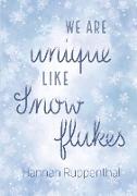 We are unique like Snowflakes