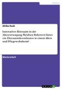 Innovatives Ehrenamt in der Altenversorgung. Welchen Mehrwert bietet ein Ehrenamtskoordinator in einem Alten- und Pflegewohnheim?