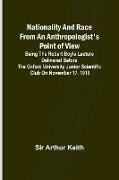 Nationality and Race from an Anthropologist's Point of View , Being the Robert Boyle lecture delivered before the Oxford university junior scientific club on November 17, 1919