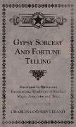 Gypsy Sorcery and Fortune Telling - Illustrated by Numerous Incantations, Specimens of Medical Magic, Anecdotes and Tales