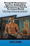 Principi di alimentazione sportiva, bodybuilding e allenamento in palestra per comuni mortali