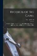 Records of Big Game: With Their Distribution, Characteristics, Dimensions, Weights, and Measurements of Horns, Antlers, Tusks, & Skins