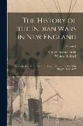 The History of the Indian Wars in New England: From the First Settlement to the Termination of the war With King Philip in 1677, Volume 2