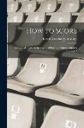 How to Score, a Practical Textbook for Scorers of Base Ball Games, Amateur and Expert