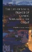 The Life of Louis, Prince of Condé, Surnamed the Great