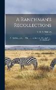 A Ranchman's Recollections: An Autobiography in Which Unfamiliar Facts Bearing Upon the Origin of Th