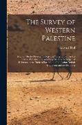 The Survey of Western Palestine: Memoir On the Physical Geology and Geography of Arabia Petræa, Palestine, and Adjoining Districts, With Special Refer