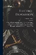 Electro-deposition: A Practical Treatise on the Electrolysis of Gold, Silver, Copper, Nickel, and Other Metals, and Alloys, With Descripti