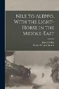 Nile to Aleppo, With the Light-horse in the Middle-East