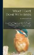 What I Have Done With Birds, Character Studies of Native American Birds Which, Through Friendly Advances, I Induced to Pose for me, or Succeeded in Ph