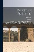 Palestine Explored: With a View to Its Present Natural Features, and to the Prevailing Manners, Customs, Rites, and Colloquial Expressions