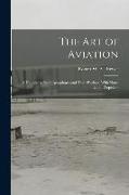 The Art of Aviation: A Handbook Upon Aeroplanes and Their Engines, With Notes Upon Propellers