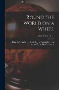 Round the World on a Wheel: Being the Narrative of a Bicycle Ride ... Through Seventeen Countries and Across Three Continents