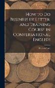 How to Do Business by Letter, and Training Course in Conversational English
