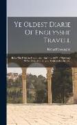 Ye Oldest Diarie Of Englysshe Travell: Being The Hitherto Unpublished Narrative Of The Pilgrimage Of Sir Richard Torkington To Jerusalem In 1517