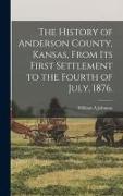 The History of Anderson County, Kansas, From its First Settlement to the Fourth of July, 1876